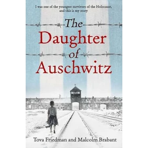 The Daughter of Auschwitz - Tova Friedman, Malcolm Brabant