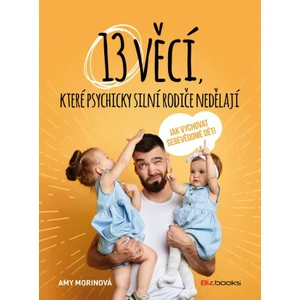 13 věcí, které psychicky silní rodiče nedělají - Amy Morinová