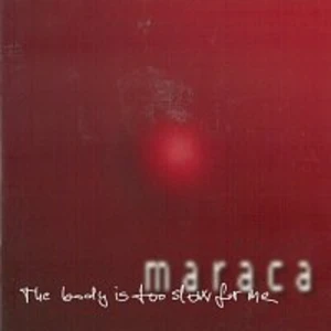 The body is too slow for me - Maraca [CD album]