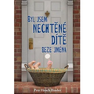 Byl jsem nechtěné dítě beze jména - Binder Petr Hroch