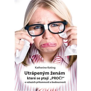Utrápeným ženám, které se ptají “PROČ?” - Katherine Koting