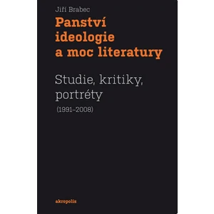 Panství ideologie a moc literatury - Jiří Brabec