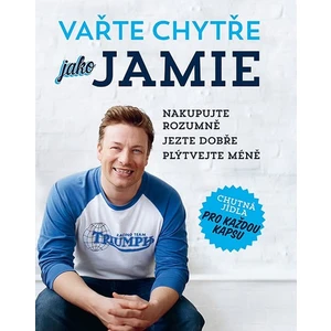 Vařte chytře jako Jamie - Nakupujte rozumně, Jezte dobře, Plýtvejte méně - Jamie Oliver