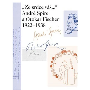 „Ze srdce váš...“ André Spire a Otokar Fischer 1922–1938 - Marie-Odile Thirouinová