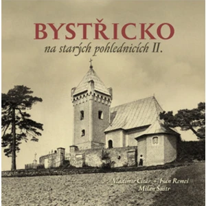 Bystřicko na starých pohlednicích II. - Vladimír Cisár, Milan Šustr, Ivan Remeš