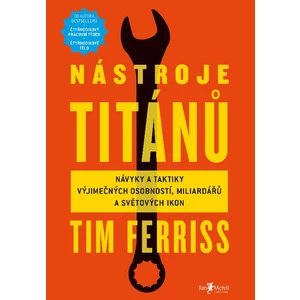 Nástroje titánů (Návyky a taktiky výjimečných osobností, miliardářů a světových ikon) - Timothy Ferriss