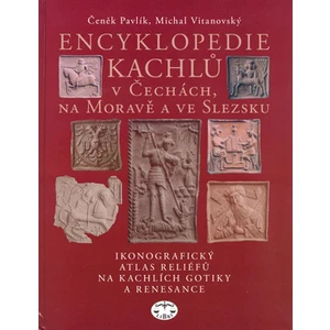 Encyklopedie kachlů v Čechách, na Moravě a ve Slezsku I. - Čeněk Pavlík, Michal Vitanovský