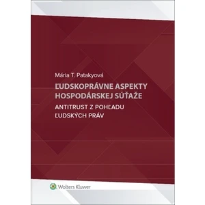 Ľudskoprávne aspekty hospodárskej súťaže - Mária T. Patakyová