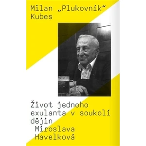 Milan "Plukovník" Kubes -- Život jednoho exulanta v soukolí dějin