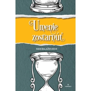 Umenie zostarnúť - Ivan Balažovjech