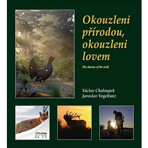 Okouzleni přírodou, okouzleni lovem - Václav Chaloupek, Jaroslav Vogeltanz