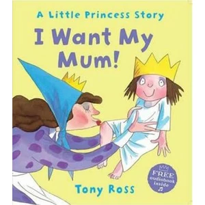 I Want My Mum! - Tony Ross